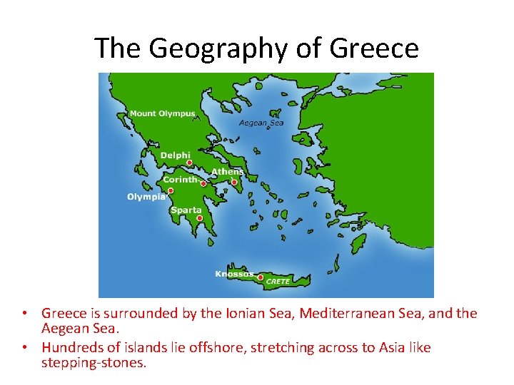 The Geography of Greece • Greece is surrounded by the Ionian Sea, Mediterranean Sea,