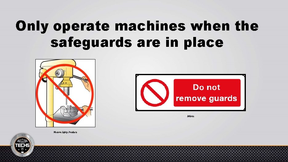 Only operate machines when the safeguards are in place Mileta Western Safety Products 