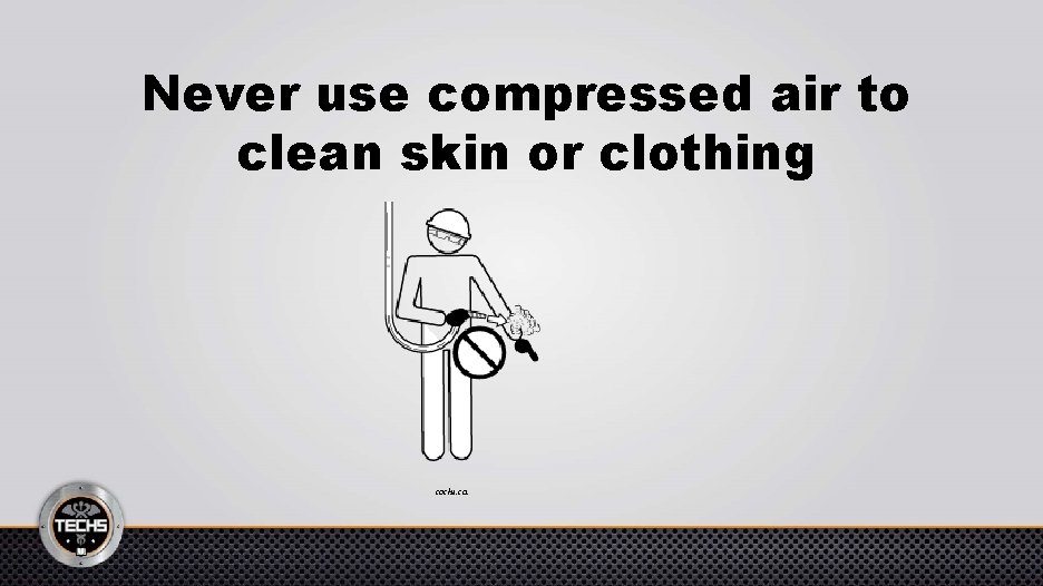 Never use compressed air to clean skin or clothing cochs. ca 