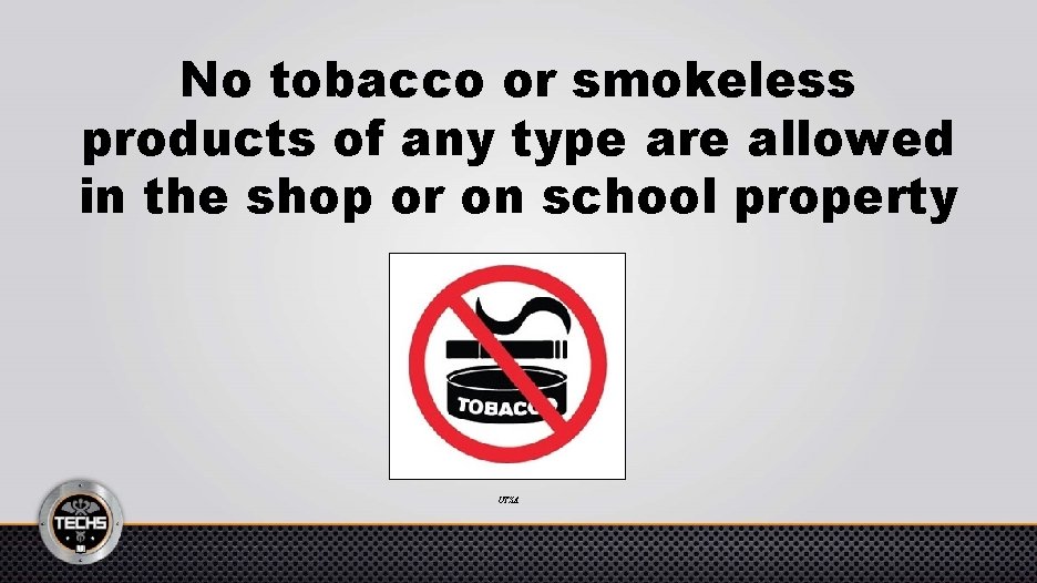 No tobacco or smokeless products of any type are allowed in the shop or