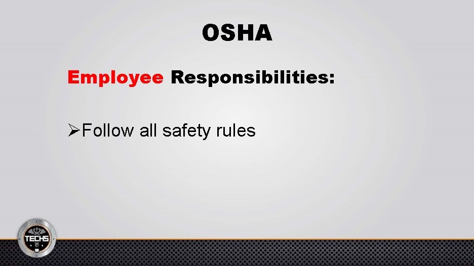 OSHA Employee Responsibilities: ØFollow all safety rules 