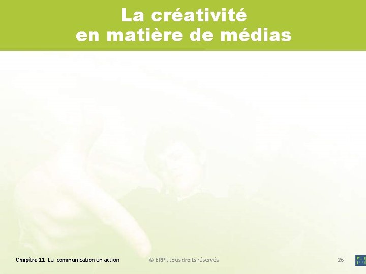 La créativité en matière de médias Chapitre 11 La communication en action © ERPI,