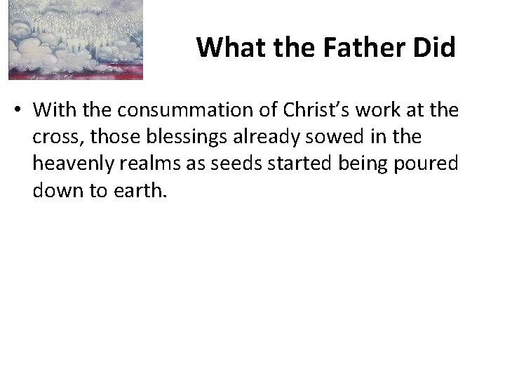 What the Father Did • With the consummation of Christ’s work at the cross,