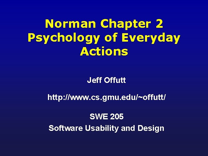 Norman Chapter 2 Psychology of Everyday Actions Jeff Offutt http: //www. cs. gmu. edu/~offutt/