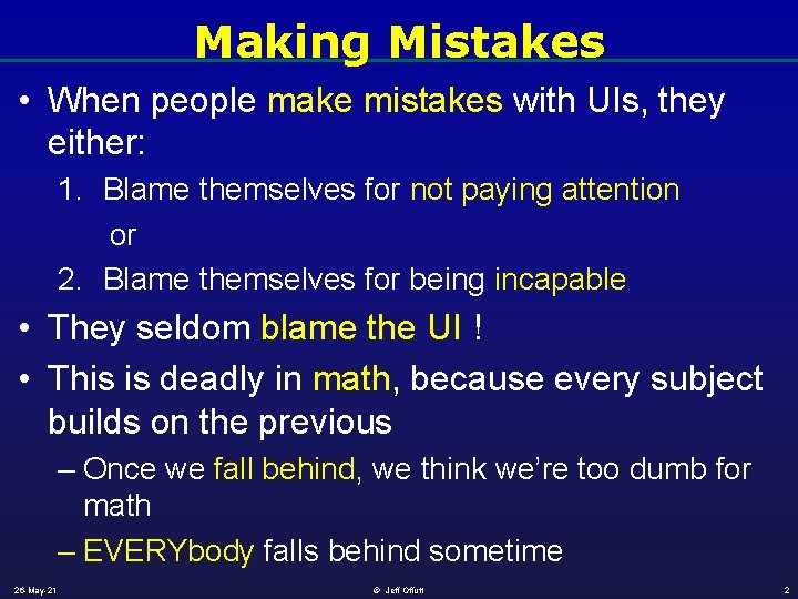 Making Mistakes • When people make mistakes with UIs, they either: 1. Blame themselves