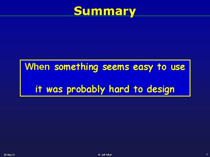 Summary When something seems easy to use it was probably hard to design 26