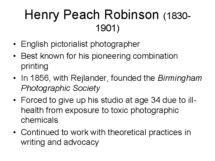 Henry Peach Robinson (18301901) • English pictorialist photographer • Best known for his pioneering