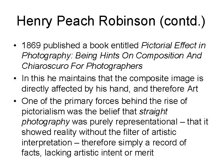 Henry Peach Robinson (contd. ) • 1869 published a book entitled Pictorial Effect in