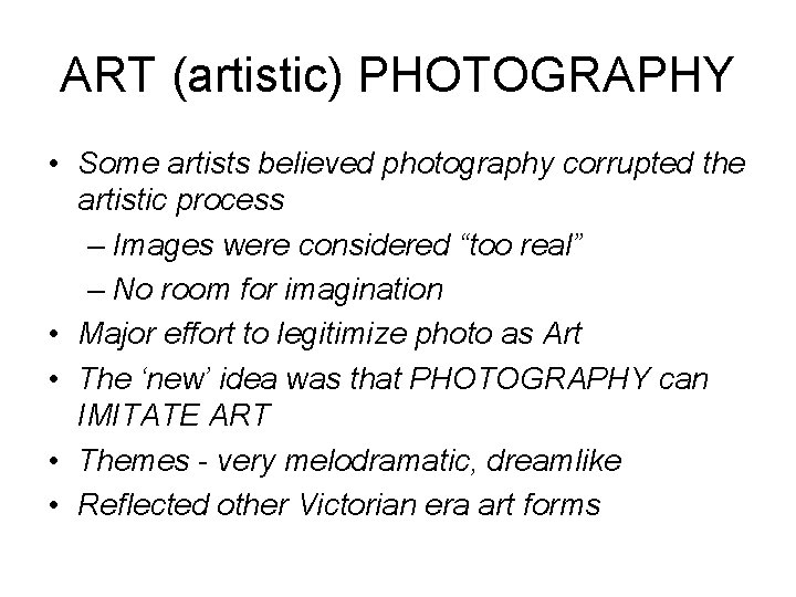 ART (artistic) PHOTOGRAPHY • Some artists believed photography corrupted the artistic process – Images