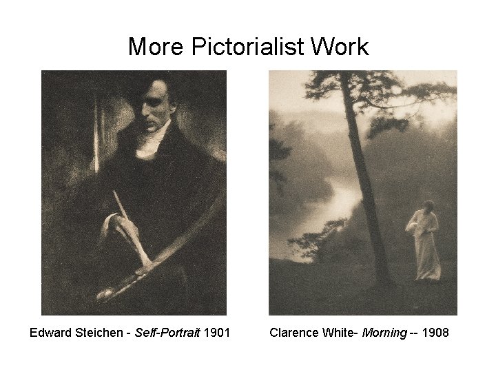 More Pictorialist Work Edward Steichen - Self-Portrait 1901 Clarence White- Morning -- 1908 