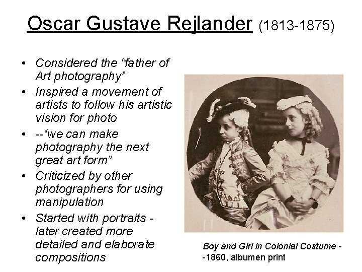 Oscar Gustave Rejlander (1813 -1875) • Considered the “father of Art photography” • Inspired