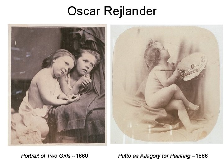 Oscar Rejlander Portrait of Two Girls --1860 Putto as Allegory for Painting --1886 
