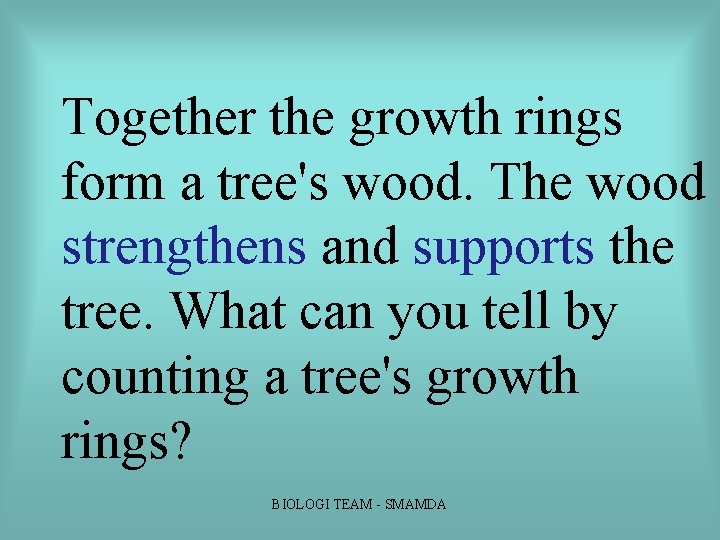 Together the growth rings form a tree's wood. The wood strengthens and supports the Together the growth rings form a tree's wood. The wood strengthens and supports the