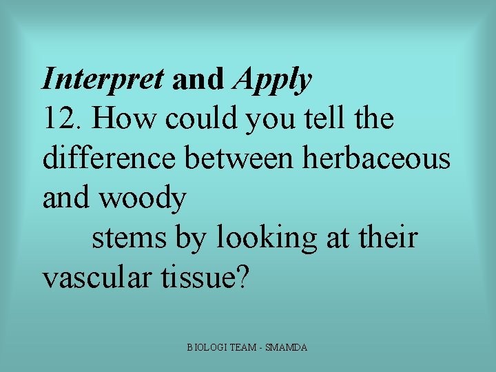 Interpret and Apply 12. How could you tell the difference between herbaceous and woody Interpret and Apply 12. How could you tell the difference between herbaceous and woody