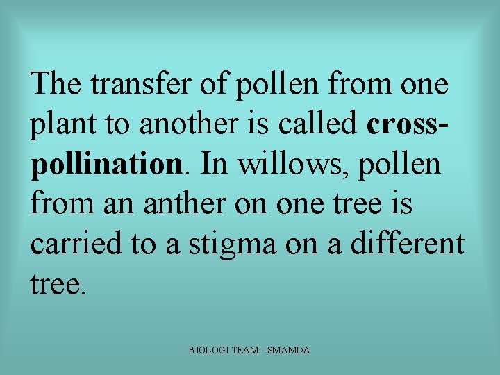 The transfer of pollen from one plant to another is called crosspollination. In willows, The transfer of pollen from one plant to another is called crosspollination. In willows,