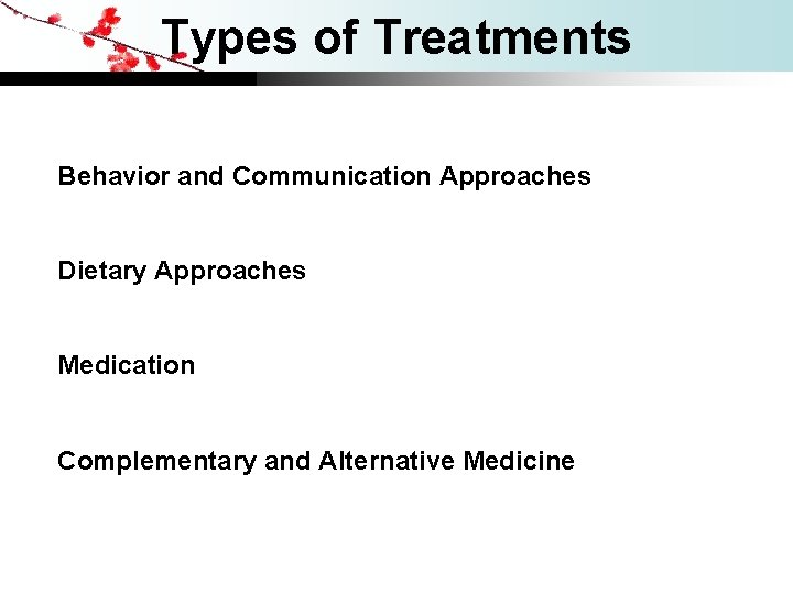Types of Treatments Behavior and Communication Approaches Dietary Approaches Medication Complementary and Alternative Medicine