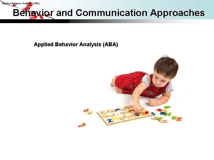 Applied Behavior Analysis (ABA) Behavior and Communication Approaches Applied Behavior Analysis (ABA) 