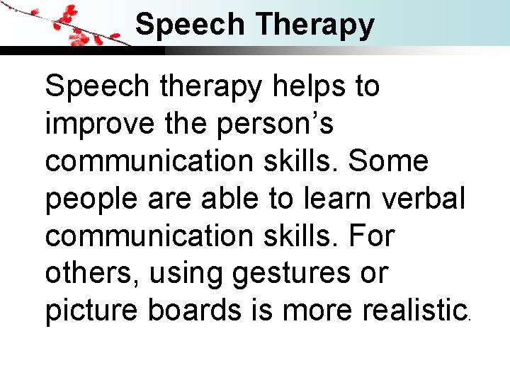 Speech Therapy Speech therapy helps to improve the person’s communication skills. Some people are