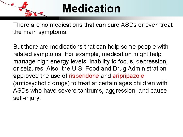 Medication There are no medications that can cure ASDs or even treat the main