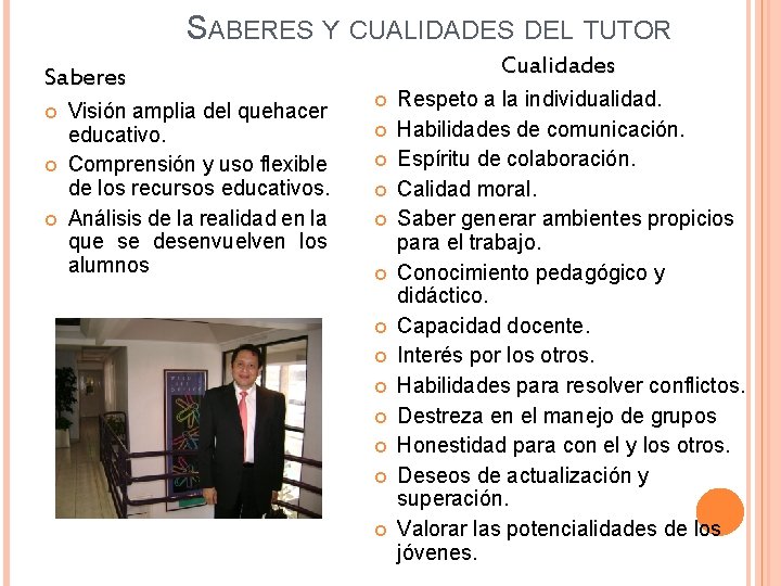 SABERES Y CUALIDADES DEL TUTOR Saberes Visión amplia del quehacer educativo. Comprensión y uso SABERES Y CUALIDADES DEL TUTOR Saberes Visión amplia del quehacer educativo. Comprensión y uso