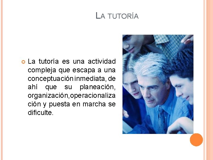 LA TUTORÍA La tutoría es una actividad compleja que escapa a una conceptuación inmediata, LA TUTORÍA La tutoría es una actividad compleja que escapa a una conceptuación inmediata,