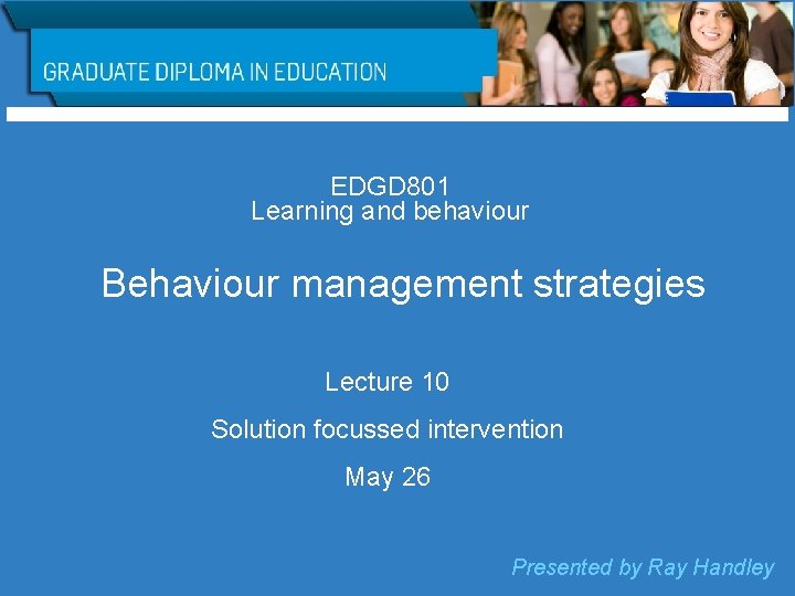 EDGD 801 Learning and behaviour Behaviour management strategies Lecture 10 Solution focussed intervention May