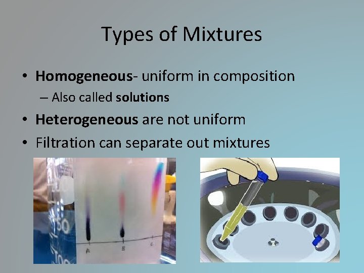 Types of Mixtures • Homogeneous- uniform in composition – Also called solutions • Heterogeneous Types of Mixtures • Homogeneous- uniform in composition – Also called solutions • Heterogeneous