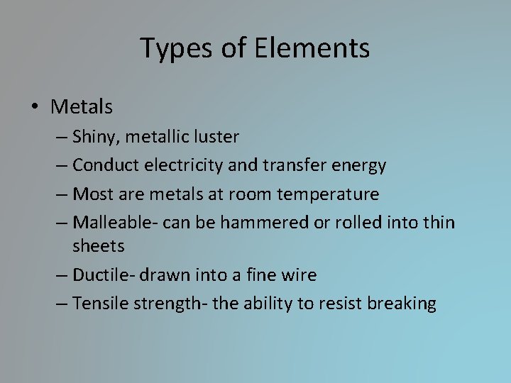 Types of Elements • Metals – Shiny, metallic luster – Conduct electricity and transfer Types of Elements • Metals – Shiny, metallic luster – Conduct electricity and transfer