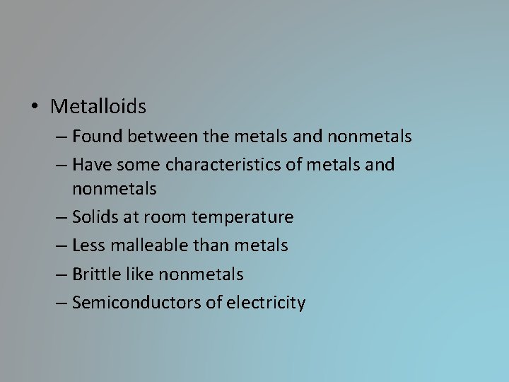 • Metalloids – Found between the metals and nonmetals – Have some characteristics • Metalloids – Found between the metals and nonmetals – Have some characteristics
