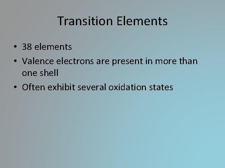 Transition Elements • 38 elements • Valence electrons are present in more than one Transition Elements • 38 elements • Valence electrons are present in more than one