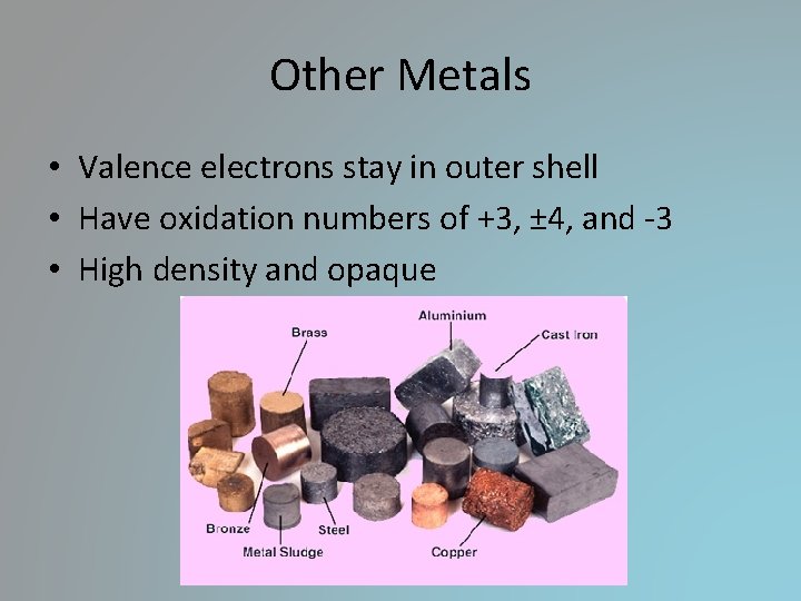 Other Metals • Valence electrons stay in outer shell • Have oxidation numbers of Other Metals • Valence electrons stay in outer shell • Have oxidation numbers of
