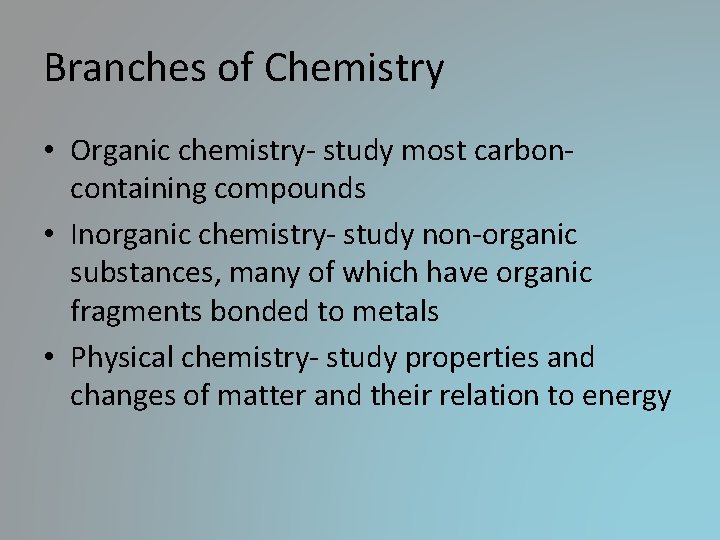 Branches of Chemistry • Organic chemistry- study most carboncontaining compounds • Inorganic chemistry- study Branches of Chemistry • Organic chemistry- study most carboncontaining compounds • Inorganic chemistry- study