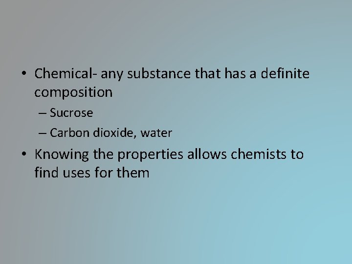 • Chemical- any substance that has a definite composition – Sucrose – Carbon • Chemical- any substance that has a definite composition – Sucrose – Carbon