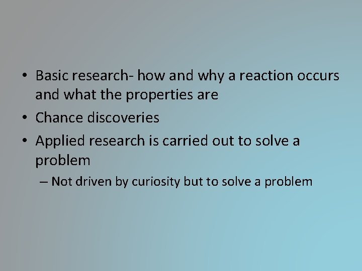 • Basic research- how and why a reaction occurs and what the properties • Basic research- how and why a reaction occurs and what the properties