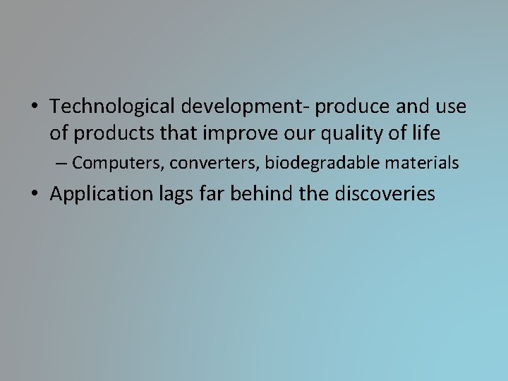 • Technological development- produce and use of products that improve our quality of • Technological development- produce and use of products that improve our quality of
