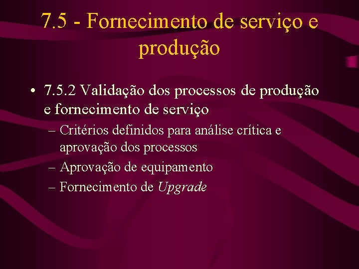 7. 5 - Fornecimento de serviço e produção • 7. 5. 2 Validação dos