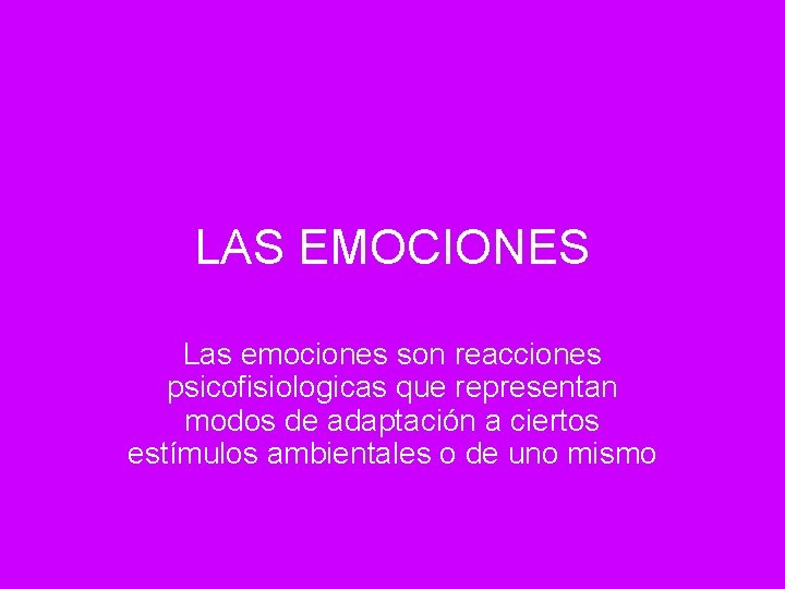 LAS EMOCIONES Las emociones son reacciones psicofisiologicas que representan modos de adaptación a ciertos