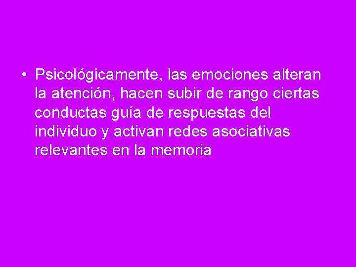  • Psicológicamente, las emociones alteran la atención, hacen subir de rango ciertas conductas