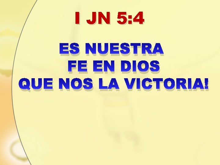 I JN 5: 4 ES NUESTRA FE EN DIOS QUE NOS LA VICTORIA! 