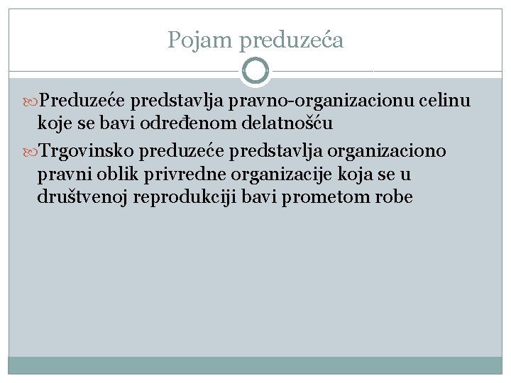 Pojam preduzeća Preduzeće predstavlja pravno-organizacionu celinu koje se bavi određenom delatnošću Trgovinsko preduzeće predstavlja