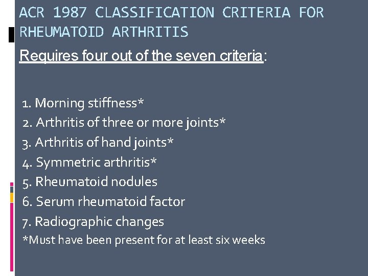 ACR 1987 CLASSIFICATION CRITERIA FOR RHEUMATOID ARTHRITIS Requires four out of the seven criteria: