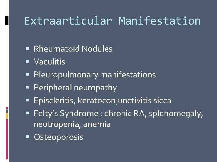 Extraarticular Manifestation Rheumatoid Nodules Vaculitis Pleuropulmonary manifestations Peripheral neuropathy Episcleritis, keratoconjunctivitis sicca Felty’s Syndrome