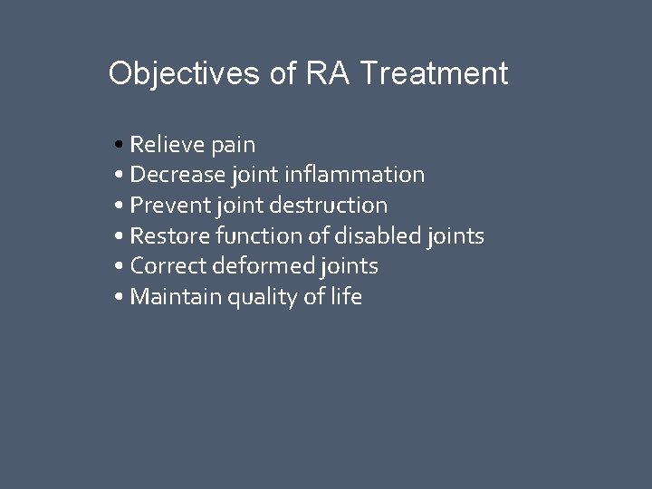 Objectives of RA Treatment • Relieve pain • Decrease joint inflammation • Prevent joint
