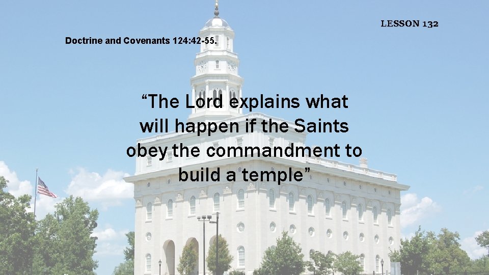 LESSON 132 Doctrine and Covenants 124: 42 -55. “The Lord explains what will happen