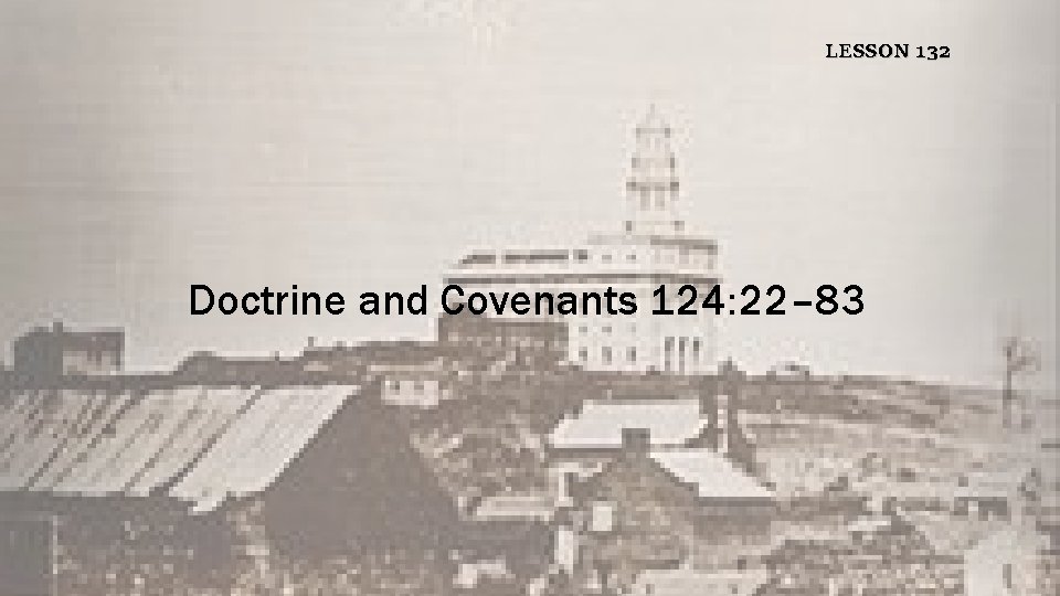 LESSON 132 Doctrine and Covenants 124: 22– 83 