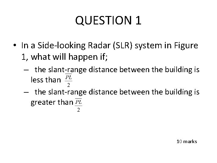 QUESTION 1 • In a Side-looking Radar (SLR) system in Figure 1, what will