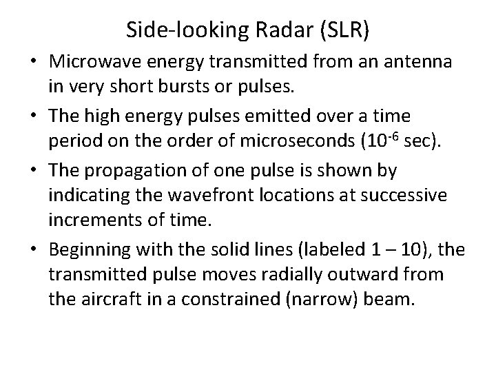 Side-looking Radar (SLR) • Microwave energy transmitted from an antenna in very short bursts
