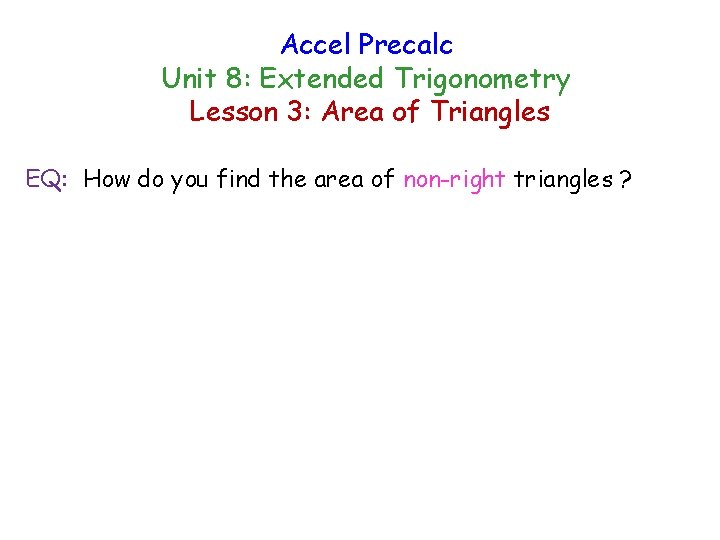 Accel Precalc Unit 8: Extended Trigonometry Lesson 3: Area of Triangles EQ: How do