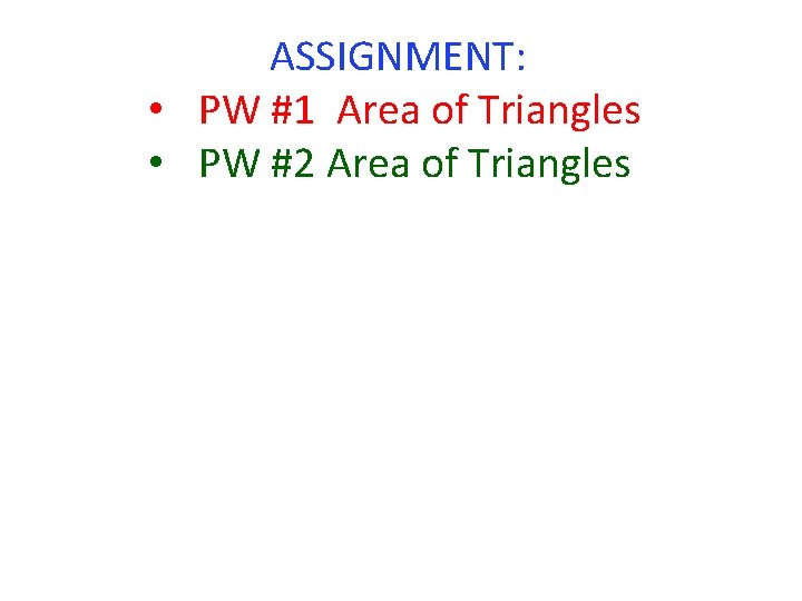 ASSIGNMENT: • PW #1 Area of Triangles • PW #2 Area of Triangles 