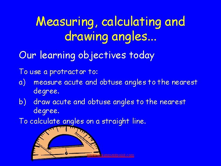 Measuring, calculating and drawing angles. . . Our learning objectives today To use a